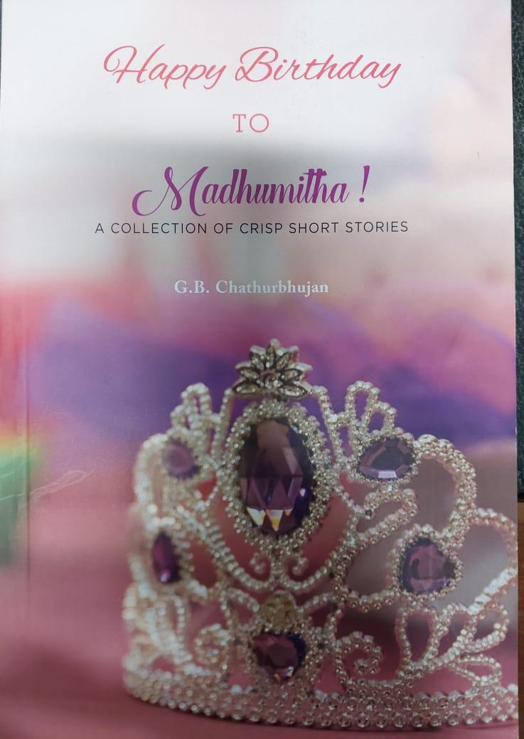 Happy birthday to Madhumita! : A collection of crisp short stories. Chathurbhujan, G B	(Bhaskar S Ayer). Published by Creative Workshop