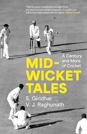 Mid-Wicket Tales : A Century and More of Cricket. S. Giridhar and V.J. Raghunath. Pub by Speaking Tiger