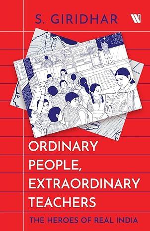 Ordinary people extraordinary teachers. S. Giridhar. Pub by Westland Books