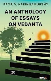 An anthology of essays on Vedanta. V. Krishnamurthy. Published by Indica